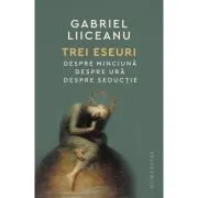 Trei eseuri. Despre minciuna. Despre ura. Despre seductie