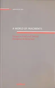 A world of fragments. Essays on East and Central European Architecture - Paperback brosat - Elena Smeianu