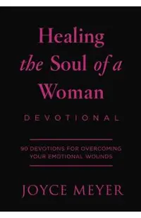 Healing the Soul of a Woman Devotional: 90 Inspirations for Overcoming Your Emotional Wounds