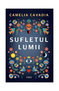 Sufletul lumii - Hardcover - Camelia Cavadia