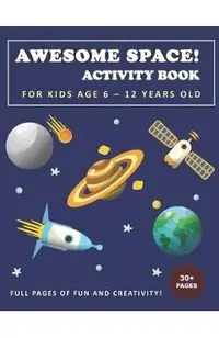 Awesome Space! Activity Book for Kids Age 6 - 12 Years Old