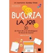 Bucuria la job. 30 de feluri de a te reindragosti de locul de munca