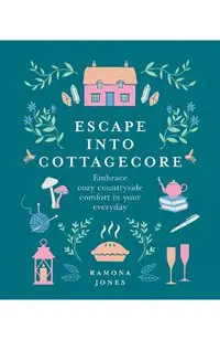 Escape Into Cottagecore: Embrace Cozy Countryside Comfort in Your Everyday