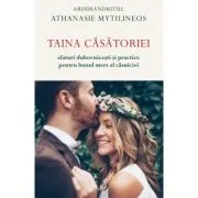 Taina casatoriei. Sfaturi duhovnicesti si practice pentru bunul mers al casniciei
