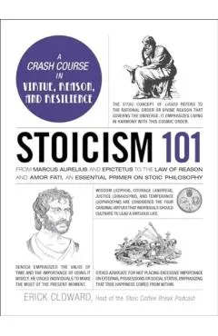 Stoicism 101: From Marcus Aurelius and Epictetus to the Role of Reason and Amor Fati, an Essential Primer on Stoic Philosophy