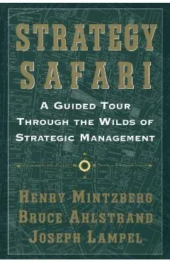 Strategy Safari: A Guided Tour Through the Wilds of Strategic Mangament