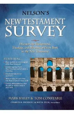 Nelson's New Testament Survey: Discovering the Essence, Background and Meaning about Every New Testament Book