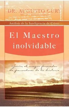 El Maestro Inolvidable: Jesus, el Mayor Formador de Pensadores de la Historia = Unforgettable Teacher = Unforgettable Teacher