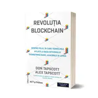 Revoluția Blockchain. Despre felul în care tehnologia aflată la bază bitcoinului transformă banii, afacerile și lumea - Paperback brosat - Don Tapscott, Alex Tapscott
