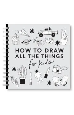 All the Things: How to Draw Books for Kids with Cars, Unicorns, Dragons, Cupcakes, and More