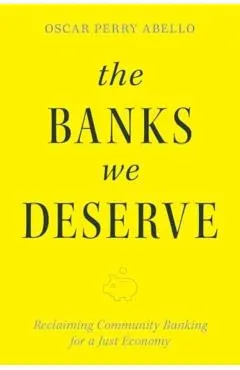 The Banks We Deserve: Reclaiming Community Banking for a Just Economy