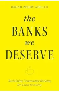 The Banks We Deserve: Reclaiming Community Banking for a Just Economy