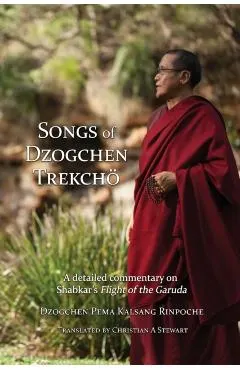 Songs of Dzogchen Trekcho: A detailed commentary on Shabkar's Flight of the Garuda