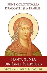 Sfânta Xenia din Sankt Petersburg - Ocrotitoarea familiei - Paperback brosat - ***