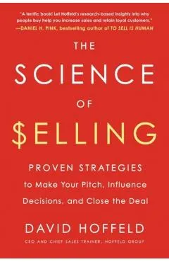 The Science of Selling: Proven Strategies to Make Your Pitch, Influence Decisions, and Close the Deal