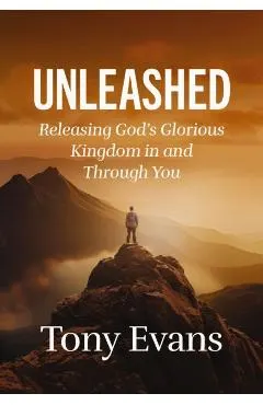Unleashed: Releasing God's Glorious Kingdom in and Through You