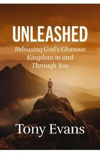 Unleashed: Releasing God's Glorious Kingdom in and Through You