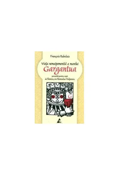 Viaţa nemaipomenită a marelui Gargantua, povestită pentru copii - Paperback brosat - Francois Rabelais