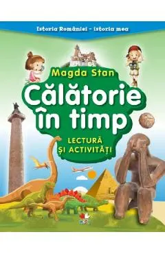 Calatorie in timp. Lectura si activitati. Istoria Romaniei. Istoria mea
