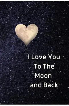 I Love You To The Moon And Back Notebook: Lined Journal Gift Book