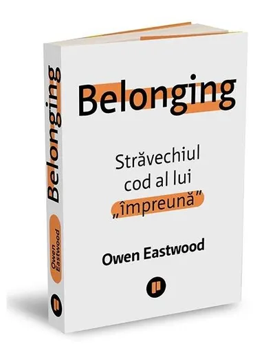 Belonging. Străvechiul cod al lui „împreună” - Paperback - Owen Eastwood