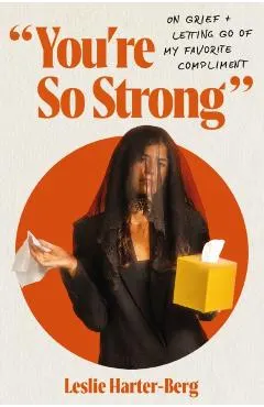 You're So Strong: On Grief and Letting Go of My Favorite Compliment