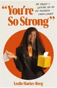 You're So Strong: On Grief and Letting Go of My Favorite Compliment