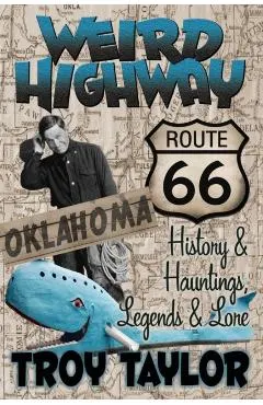 Weird Highway: Oklahoma: Route 66 History and Hauntings, Legends and Lore