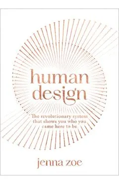 Human Design: The Revolutionary System That Shows You Who You Came Here to Be