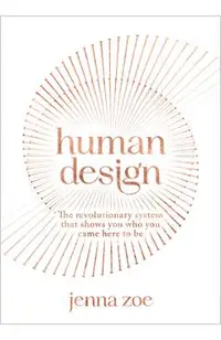 Human Design: The Revolutionary System That Shows You Who You Came Here to Be
