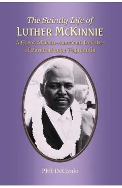 The Saintly Life of LUTHER MCKINNIE: A Great African-American Devotee of Paramahansa Yogananda