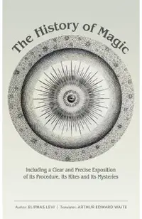 The History of Magic: Including a Clear and Precise Exposition of Its Procedure, Its Rites and Its Mysteries