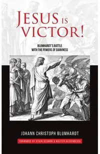 Jesus is Victor!: Blumhardt's Battle with the Powers of Darkness