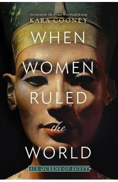 When Women Ruled the World: Six Queens of Egypt