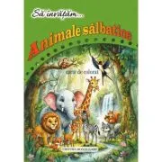 Sa invatam... Animale salbatice. Carte de Colorat