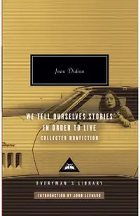 We Tell Ourselves Stories in Order to Live: Collected Nonfiction