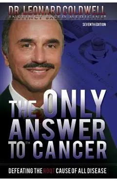 The Only Answer to Cancer: Defeating the Root Cause of All Disease
