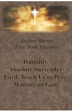 Andrew Murray Four Book Treasury - Humility; Absolute Surrender; Lord, Teach Us to Pray; and Waiting on God