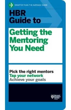 HBR Guide to Getting the Mentoring You Need (HBR Guide Series)