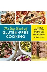 The Big Book of Gluten Free Cooking: Delicious Meals, Breads, and Sweets for a Happy, Healthy Gluten-Free Life