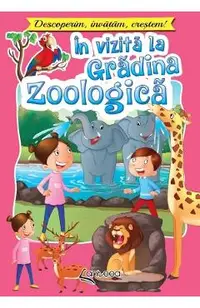 In vizita la gradina zoologica. Descoperim, invatam, crestem!