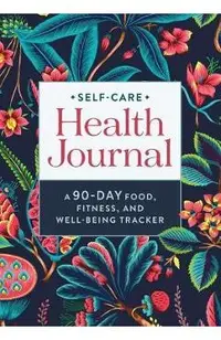 Self-Care Health Journal: A 90-Day Food, Fitness, and Well-Being Tracker
