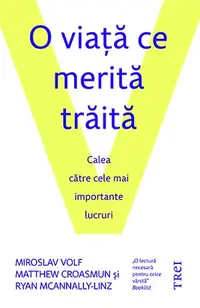 O viaţă ce merită trăită. Calea către cele mai importante lucruri