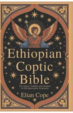 Ethiopian Coptic Bible: The History Tradition and Wisdom of Old Apocrypha Scriptures