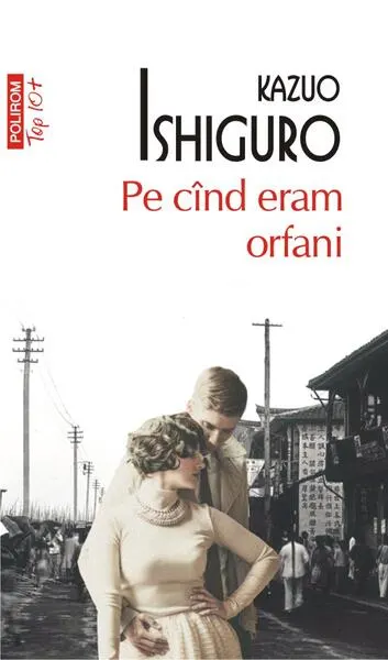 Pe cînd eram orfani (Top 10+) - Paperback brosat - Kazuo Ishiguro