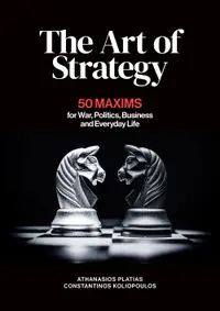 The Art of Strategy: 50 Maxims for War, Politics, Business and Everyday Life