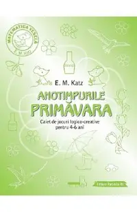 Anotimpurile: Primavara. Caiet de jocuri logico-creative pentru 4-6 ani
