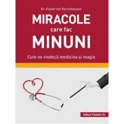Miracole care fac minuni. Cum ne vindeca medicina si magia