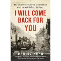 I Will Come Back for You The Undercover Hewish Commando Who Helped Defeat the Nazis