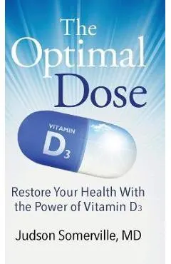 The Optimal Dose: Restore Your Health With the Power of Vitamin D3